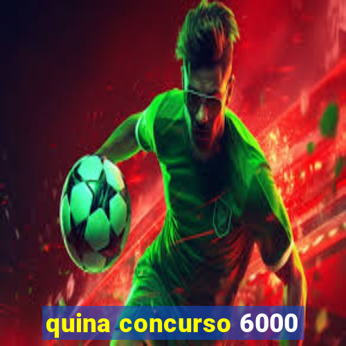 quina concurso 6000